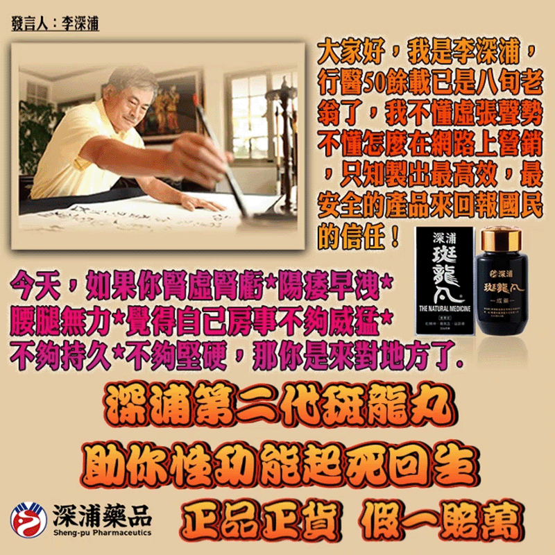 台灣唯一正品販賣中心-深浦百年秘藥全新升級*第二代斑龍丸專治不舉、早洩、攝護腺疾病/80歲猛如龍威如虎， 夜夜7次無壓力，爆粗爆長爆爽，持久/硬度/慾望均上頂峰，李深浦拿經營50餘年的中醫診所承諾絕對無任何副作用！